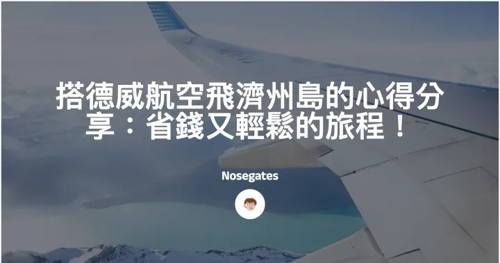 TW688/TW687搭德威航空飛濟州島的心得分享：省錢又輕鬆的旅程！封面圖